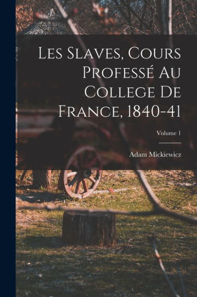 Les Slaves, Cours Profess?Au College De France, 1840-41; Volume 1 (French Edition)