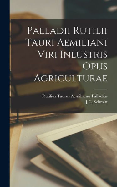 Palladii Rutilii Tauri Aemiliani Viri Inlustris Opus Agriculturae (Latin Edition)