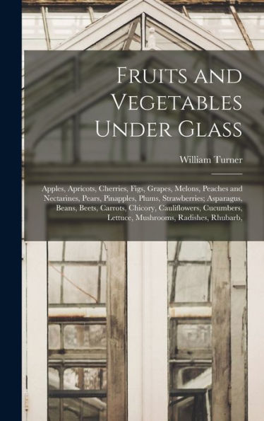 Fruits And Vegetables Under Glass: Apples, Apricots, Cherries, Figs, Grapes, Melons, Peaches And Nectarines, Pears, Pinapples, Plums, Strawberries; ... Lettuce, Mushrooms, Radishes, Rhubarb,