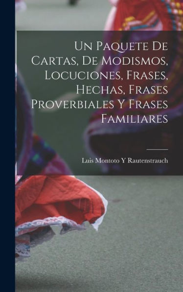 Un Paquete De Cartas, De Modismos, Locuciones, Frases, Hechas, Frases Proverbiales Y Frases Familiares (Spanish Edition)