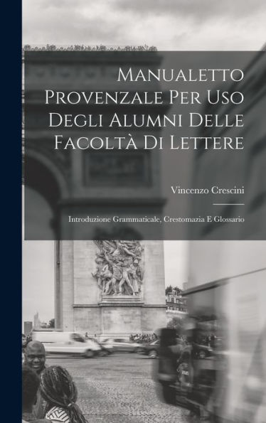 Manualetto Provenzale Per Uso Degli Alumni Delle Facolt?Di Lettere: Introduzione Grammaticale, Crestomazia E Glossario (Italian Edition)