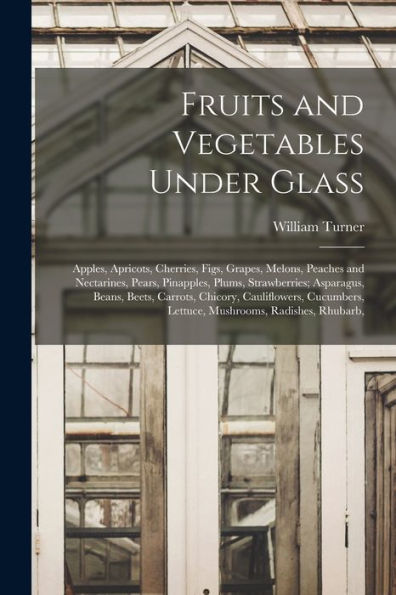 Fruits And Vegetables Under Glass: Apples, Apricots, Cherries, Figs, Grapes, Melons, Peaches And Nectarines, Pears, Pinapples, Plums, Strawberries; ... Lettuce, Mushrooms, Radishes, Rhubarb,