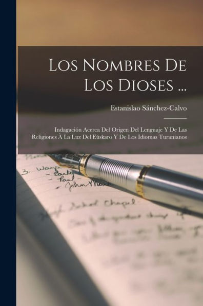 Los Nombres De Los Dioses ...: Indagación Acerca Del Origen Del Lenguaje Y De Las Religiones ?La Luz Del Euskaro Y De Los Idiomas Turanianos (Spanish Edition)