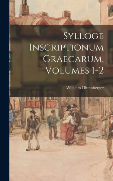 Sylloge Inscriptionum Graecarum, Volumes 1-2 (Ancient Greek Edition)