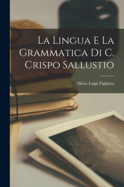 La Lingua E La Grammatica Di C. Crispo Sallustio (Italian Edition)