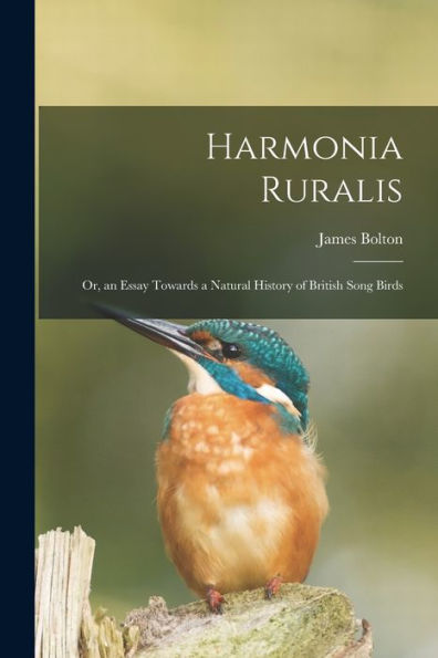 Harmonia Ruralis; Or, An Essay Towards A Natural History Of British Song Birds