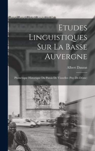 Etudes Linguistiques Sur La Basse Auvergne: Phonétique Historique Du Patois De Vinzelles (Puy-De-D?E) (French Edition)