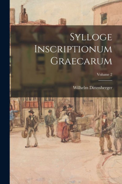 Sylloge Inscriptionum Graecarum; Volume 2 (Latin Edition)