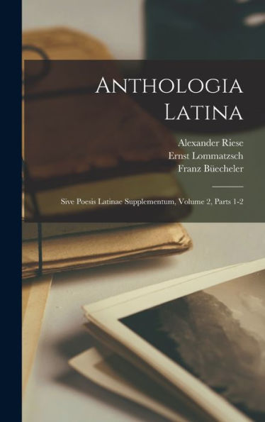 Anthologia Latina: Sive Poesis Latinae Supplementum, Volume 2, Parts 1-2 (Latin Edition)