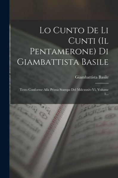 Lo Cunto De Li Cunti (Il Pentamerone) Di Giambattista Basile: Testo Conforme Alla Prima Stampa Del Mdcxxxiv-Vi, Volume 1... (Italian Edition)