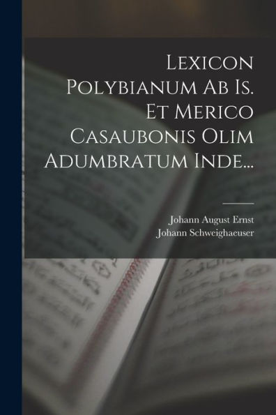 Lexicon Polybianum Ab Is. Et Merico Casaubonis Olim Adumbratum Inde... (Latin Edition)