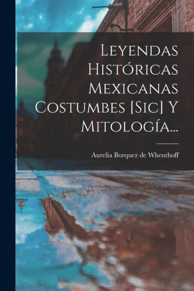 Leyendas Históricas Mexicanas Costumbes [Sic] Y Mitología... (Spanish Edition)