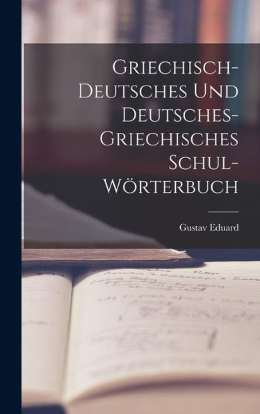 Griechisch-Deutsches Und Deutsches-Griechisches Schul-Wörterbuch (Ancient Greek Edition)