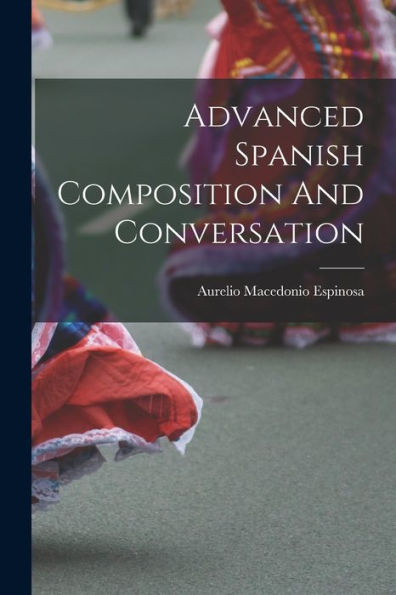 Advanced Spanish Composition And Conversation (Spanish Edition)