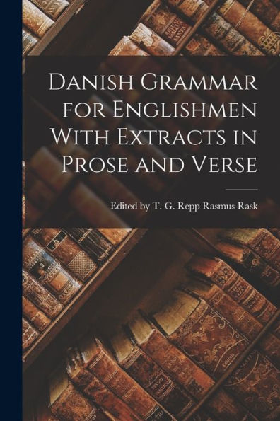 Danish Grammar For Englishmen With Extracts In Prose And Verse