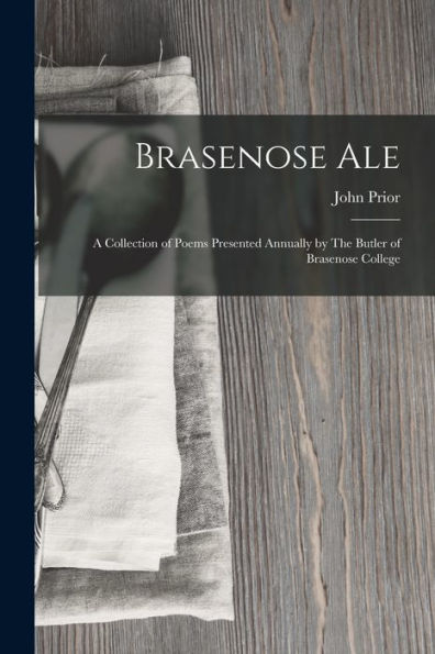 Brasenose Ale: A Collection Of Poems Presented Annually By The Butler Of Brasenose College