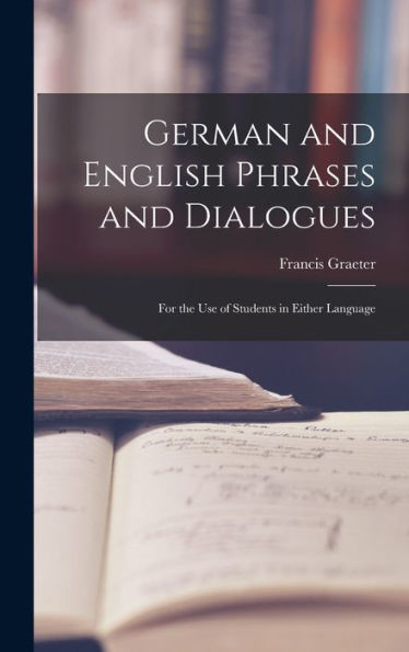 German And English Phrases And Dialogues: For The Use Of Students In Either Language