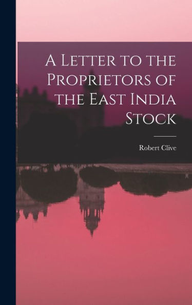 A Letter To The Proprietors Of The East India Stock