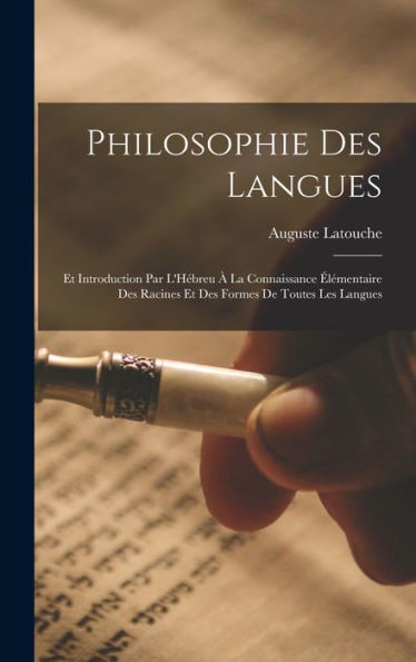 Philosophie Des Langues: Et Introduction Par L'H?Reu ?La Connaissance ?Émentaire Des Racines Et Des Formes De Toutes Les Langues (French Edition)