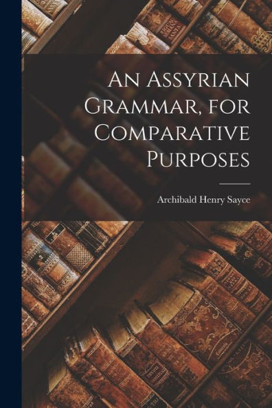 An Assyrian Grammar, For Comparative Purposes