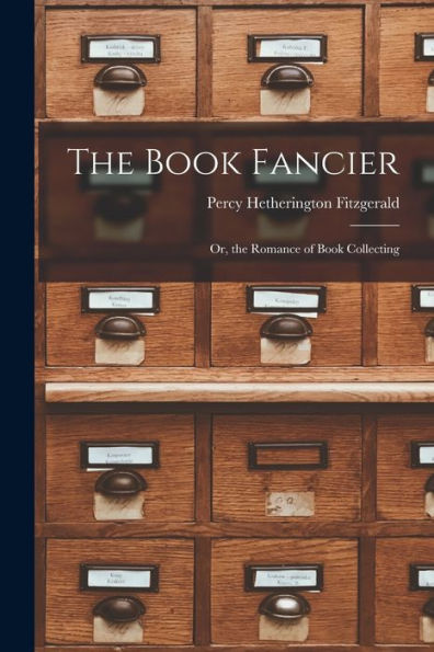 The Book Fancier: Or, The Romance Of Book Collecting