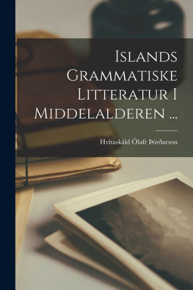 Islands Grammatiske Litteratur I Middelalderen ... (Icelandic Edition)