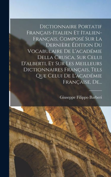 Dictionnaire Portatif Fran?Is-Italien Et Italien-Fran?Is, Compos?Sur La Dernière ?Ition Du Vocabulaire De L'Académie Della Crusca, Sur Celui ... L'Académie Fran?Ise, De... (Italian Edition)