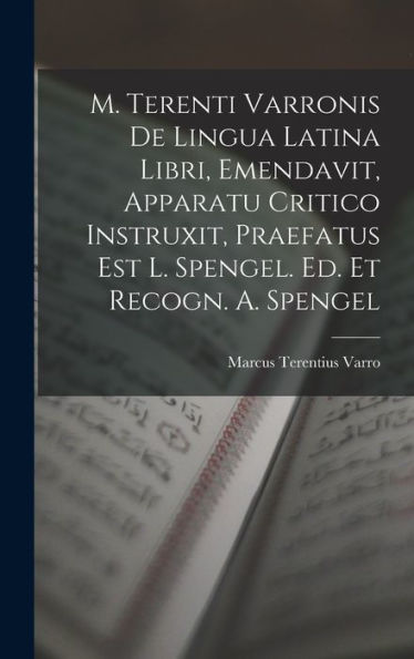 M. Terenti Varronis De Lingua Latina Libri, Emendavit, Apparatu Critico Instruxit, Praefatus Est L. Spengel. Ed. Et Recogn. A. Spengel (Italian Edition)