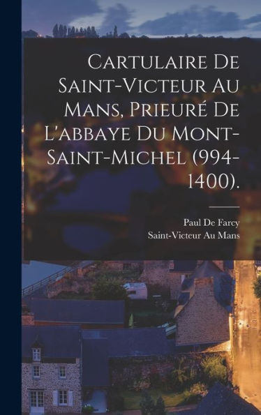 Cartulaire De Saint-Victeur Au Mans, Prieur?De L'Abbaye Du Mont-Saint-Michel (994-1400). (French Edition)