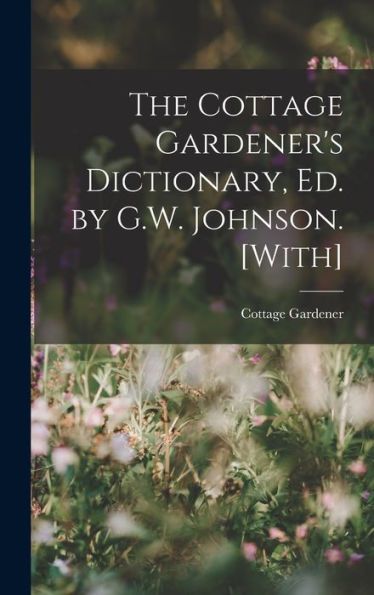 The Cottage Gardener's Dictionary, Ed. By G.W. Johnson. [With]