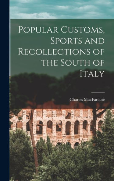 Popular Customs, Sports And Recollections Of The South Of Italy