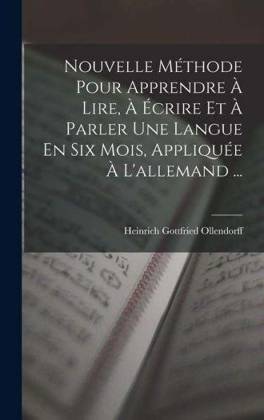 Nouvelle Méthode Pour Apprendre ?Lire, ??Rire Et ?Parler Une Langue En Six Mois, Appliqu? ?L'Allemand ... (French Edition)