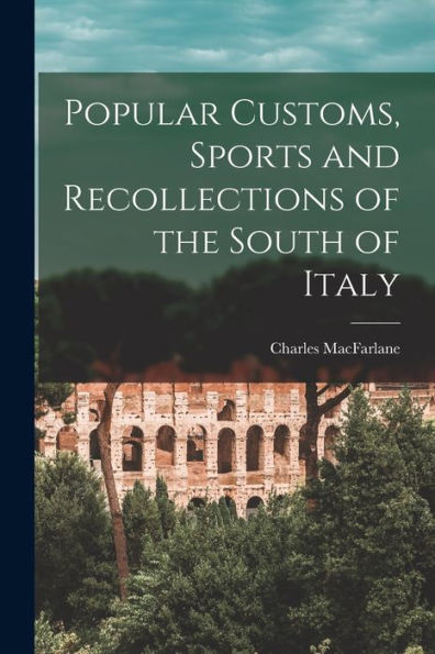 Popular Customs, Sports And Recollections Of The South Of Italy