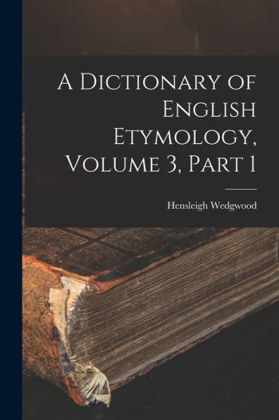 A Dictionary Of English Etymology, Volume 3, Part 1