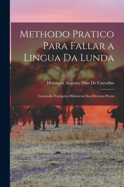 Methodo Pratico Para Fallar A Lingua Da Lunda: Contendo Narra?Es Historicas Dos Diversos Povos (Portuguese Edition)