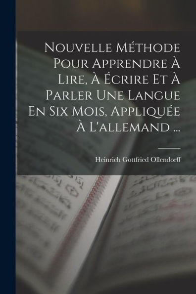 Nouvelle Méthode Pour Apprendre ?Lire, ??Rire Et ?Parler Une Langue En Six Mois, Appliqu? ?L'Allemand ... (French Edition)