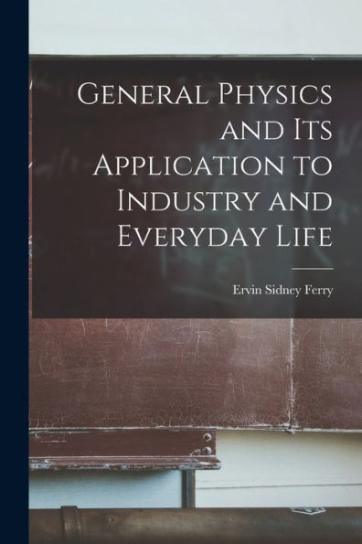 General Physics And Its Application To Industry And Everyday Life