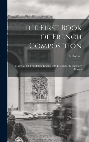 The First Book Of French Composition: Materials For Translating English Into French For Elementary Classes