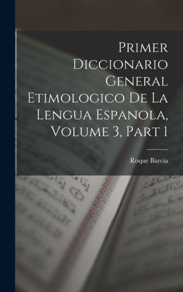 Primer Diccionario General Etimologico De La Lengua Espanola, Volume 3, Part 1 (Spanish Edition)