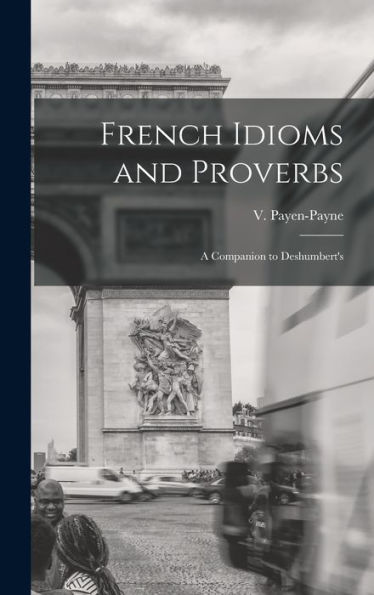 French Idioms And Proverbs: A Companion To Deshumbert's