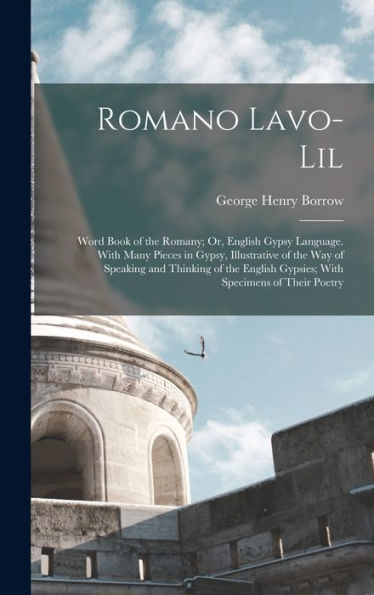 Romano Lavo-Lil: Word Book Of The Romany; Or, English Gypsy Language. With Many Pieces In Gypsy, Illustrative Of The Way Of Speaking And Thinking Of The English Gypsies; With Specimens Of Their Poetry