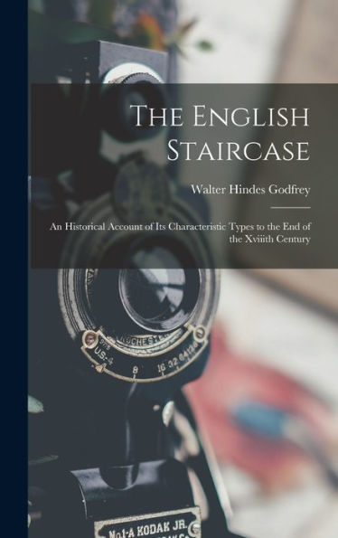 The English Staircase: An Historical Account Of Its Characteristic Types To The End Of The Xviiith Century