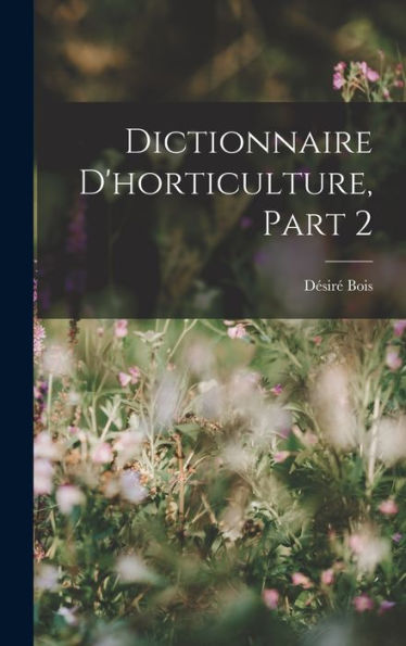 Dictionnaire D'Horticulture, Part 2 (French Edition)