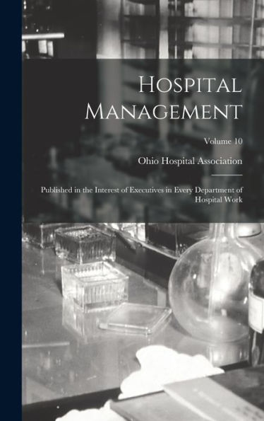 Hospital Management: Published In The Interest Of Executives In Every Department Of Hospital Work; Volume 10