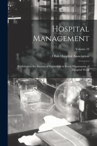 Hospital Management: Published In The Interest Of Executives In Every Department Of Hospital Work; Volume 10