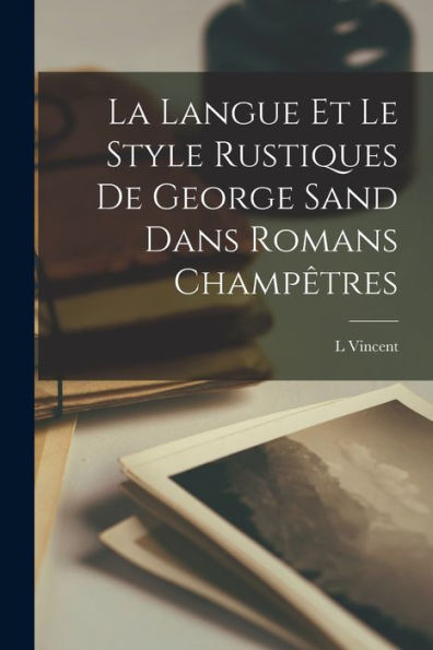 La Langue Et Le Style Rustiques De George Sand Dans Romans Champ?Res (French Edition)