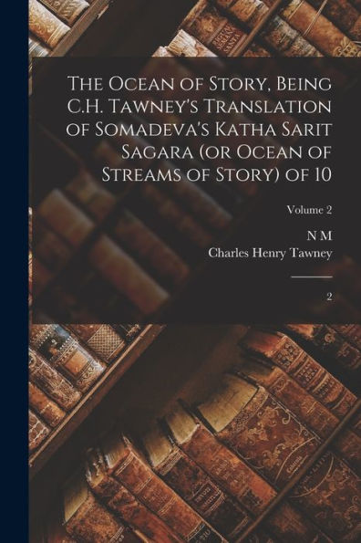 The Ocean Of Story, Being C.H. Tawney's Translation Of Somadeva's Katha Sarit Sagara (Or Ocean Of Streams Of Story) Of 10: 2; Volume 2