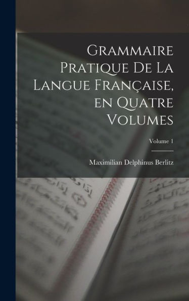 Grammaire Pratique De La Langue Fran?Ise, En Quatre Volumes; Volume 1 (French Edition)