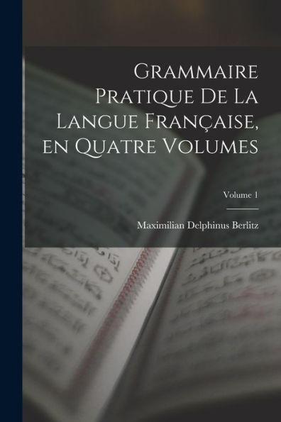 Grammaire Pratique De La Langue Fran?Ise, En Quatre Volumes; Volume 1 (French Edition)