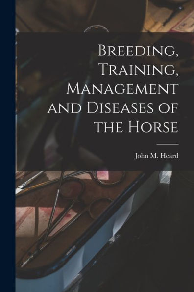 Breeding, Training, Management And Diseases Of The Horse